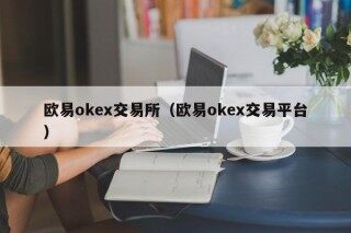 欧易okex交易所 - 欧易okex交易平台